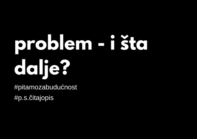 Problem - i šta dalje?